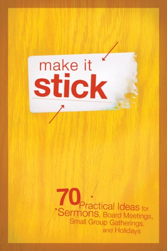 Make It Stick: 70 Practical Ideas for Sermons, Board Meetings, Small Group Gatherings, and Holidays by Group Publishing