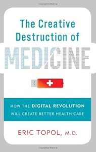 The Creative Destruction of Medicine: How the Digital Revolution Will Create Better Health Care
