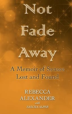 Not Fade Away: A Memoir of Senses Lost and Found