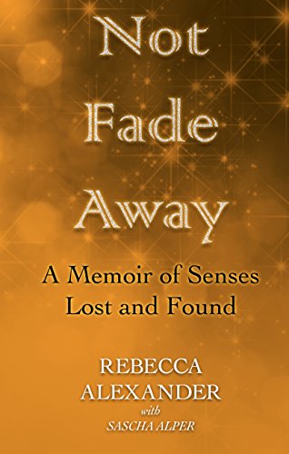 Not Fade Away: A Memoir of Senses Lost and Found by Rebecca Alexander