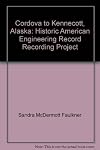 Cordova to Kennecott, Alaska: Historic American Engineering Record Recording Project