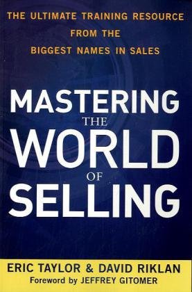 Mastering the World of Selling: The Ultimate Training Resource from the Biggest Names in Sales by Eric Taylor