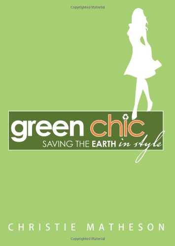 Green Chic: Saving the Earth in Style by Christie Matheson