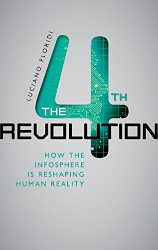 The Fourth Revolution: How the infosphere is reshaping human reality by Luciano Floridi