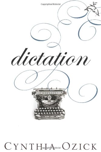 Dictation: A Quartet by Cynthia Ozick