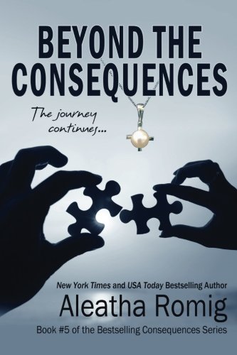 Beyond the Consequences: Book 5 of the Consequences Series by Aleatha Romig