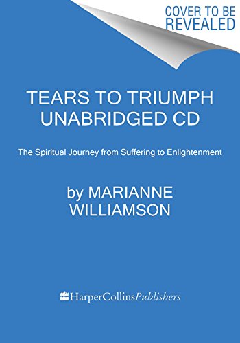 Tears to Triumph CD: The Spiritual Journey from Suffering to Enlightenment by Marianne Williamson