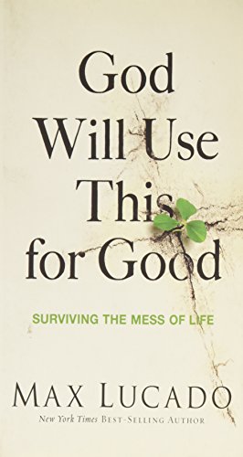 God Will Use This for Good: Surviving the Mess of Life by Max Lucado