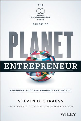 Planet Entrepreneur: The World Entrepreneurship Forum's Guide to Business Success Around the World by Steven D. Strauss