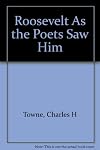 Roosevelt As the Poets Saw Him