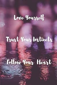 Love Yourself Trust Your Instincts Follow your Heart by Nancy Lee Brushett