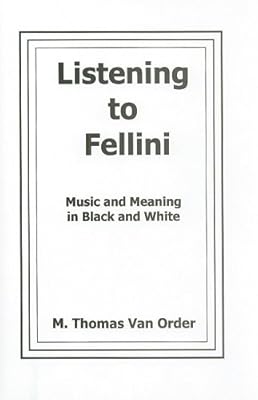 Listening to Fellini: Music and Meaning in Black and White (Fairleigh Dickinson University Press Series in Italian Studies)