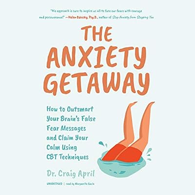 The Anxiety Getaway: How to Outsmart Your Brain’s False Fear Messages and Claim Your Calm
