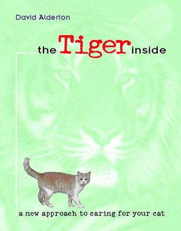The Tiger Inside: A New Approach to Caring for Your Cat by David Alderton