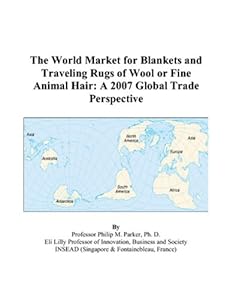 The World Market for Blankets and Traveling Rugs of Wool or Fine Animal Hair: A 2007 Global Trade Perspective by Philip M. Parker