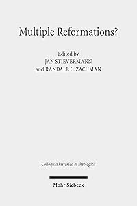 Multiple Reformations?: The Many Faces and Legacies of the Reformation (Colloquia Historica Et Theologica) by Jan Stievermann