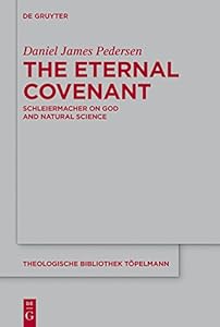 The Eternal Covenant: Schleiermacher on God and Natural Science (Theologische Bibliothek Töpelmann Book 181) by Daniel James Pedersen