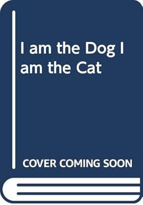 I am the Dog, I am the Cat