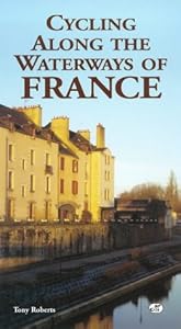 Cycling Along the Waterways of France (Bicycle Books) by Tony Roberts