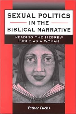 Sexual Politics in the Biblical Narrative: Reading the Hebrew Bible As a Woman (Journal for the Study of the Old Testament. Supplement Series, 310)