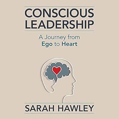 Conscious Leadership: A Journey from Ego to Heart