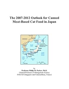 The 2007-2012 Outlook for Canned Meat-Based Cat Food in Japan by Philip M. Parker