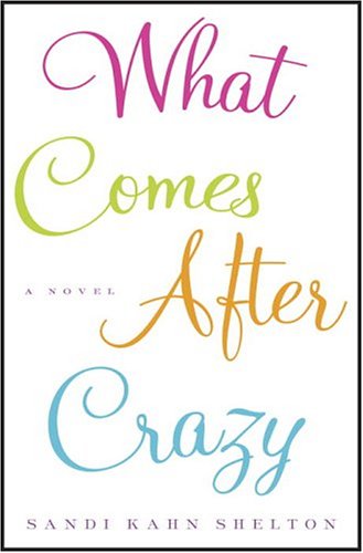 What Comes After Crazy: A Novel by Sandi Kahn Shelton