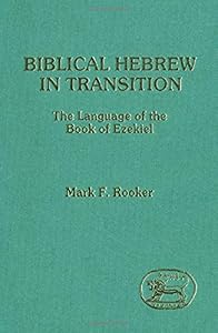 Biblical Hebrew in transition: The language of the Book of Ezekiel (Journal for the study of the Old Testament) by Mark F. Rooker