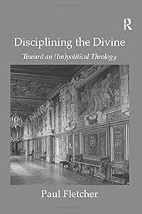 Disciplining the Divine: Toward an (Im)political Theology
