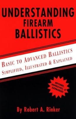 Understanding Firearm Ballistics: Basic to Advanced Ballistics, Simplified, Illustrated and Explained.