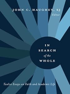In Search of the Whole: Twelve Essays on Faith and Academic Life by John C. Haughey