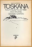 Toskana. Koch-Rezepte um 1900 aus Italiens Gemüse-Garten - Ross&Waterfield