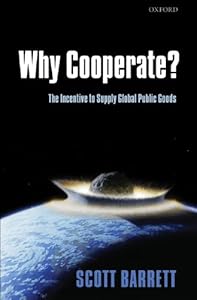 Why Cooperate?: The Incentive to Supply Global Public Goods by Scott Barrett