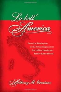 La bell'America: From La Rivoluzione to the Great Depression: An Italian Immigrant Family Remembered