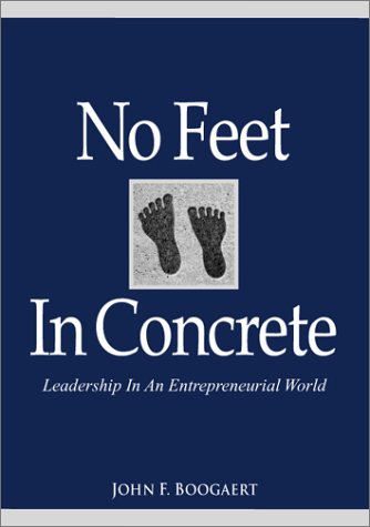 No Feet In Concrete: Leadership In An Entrepreneurial World by John F. Boogaert