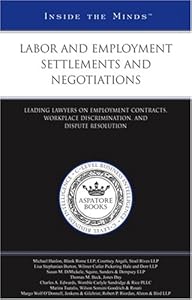 Labor and Employment Settlements and Negotiations: Leading Lawyers on Employment Contracts, Workplace Discrimination, and Dispute Resolution (Inside the Minds)
