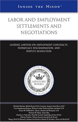 Labor and Employment Settlements and Negotiations: Leading Lawyers on Employment Contracts, Workplace Discrimination, and Dispute Resolution (Inside the Minds)