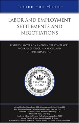 Labor and Employment Settlements and Negotiations: Leading Lawyers on Employment Contracts, Workplace Discrimination, and Dispute Resolution (Inside the Minds) by Aspatore Books Staff