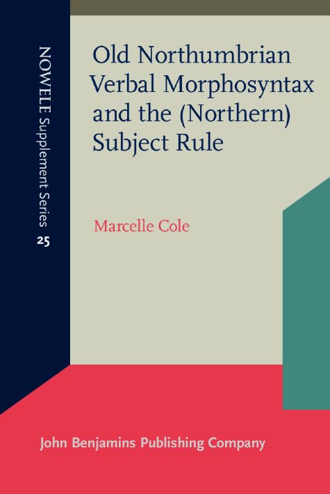 Old Northumbrian Verbal Morphosyntax and the (Northern) Subject Rule (NOWELE Supplement Series) by Marcelle Cole