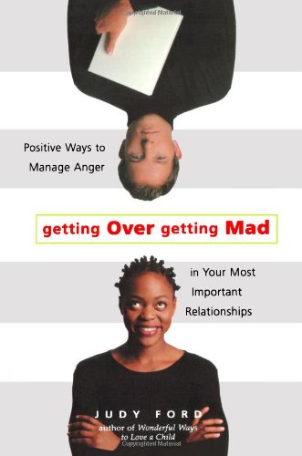 Getting Over Getting Mad: Positive Ways to Manage Anger in Your Most Important Relationships by Judy Ford