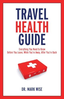 Travel Health Guide: Everything You Need to Know Before You Leave, While You're Away, After You're Back