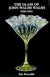 The Glass of John Walsh Walsh 1850-1951 by Eric Reynolds