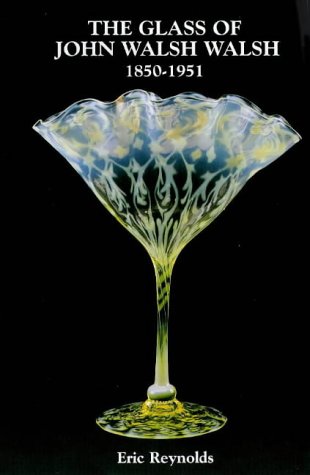 The Glass of John Walsh Walsh 1850-1951 by Eric Reynolds