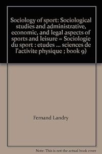 Sociology of sport: Sociological studies and administrative, economic, and legal aspects of sports and leisure = Sociologie du sport : études ... sciences de l'activité physique ; book 9) by Fernand Landry