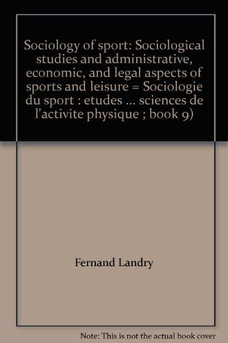 Sociology of sport: Sociological studies and administrative, economic, and legal aspects of sports and leisure = Sociologie du sport : études ... sciences de l'activité physique ; book 9) by Fernand Landry