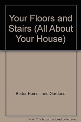 Better Homes and Gardens Your Floors and Stairs (All About Your House)