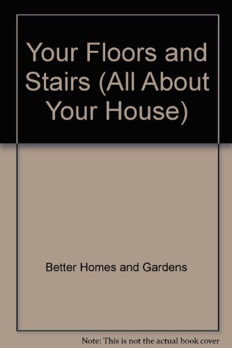 Better Homes and Gardens Your Floors and Stairs (All About Your House) by Better Homes and Gardens