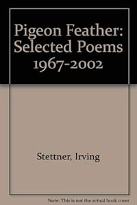 Pigeon Feather: Selected Poems 1967-2002 by Irving Stettner
