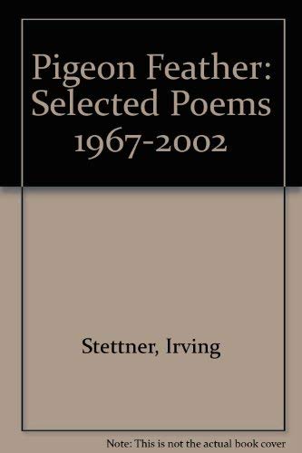 Pigeon Feather: Selected Poems 1967-2002 by Irving Stettner