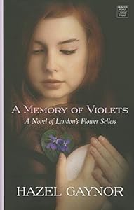A Memory of Violets: A Novel of London's Flower Sellers by Hazel Gaynor